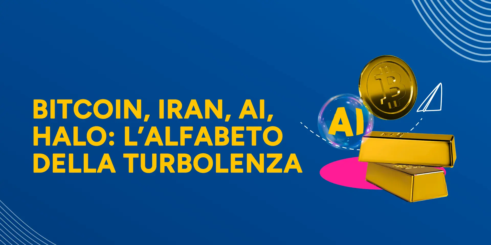 Copertina Bitcoin, Iran, AI, HALO: l’alfabeto della turbolenza